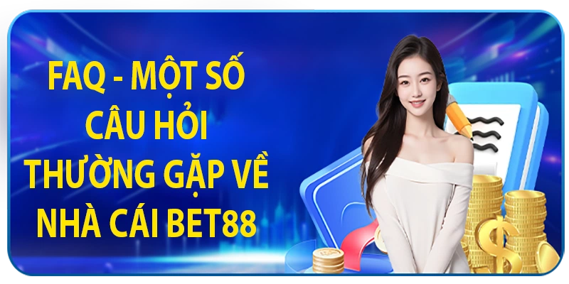 FAQ - Một số câu hỏi về Bet88 và lời giải đáp